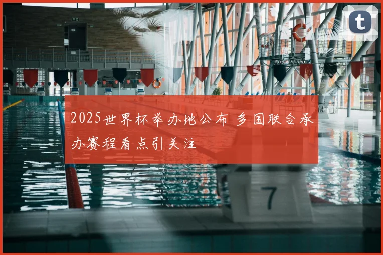 2025世界杯举办地公布 多国联合承办赛程看点引关注
