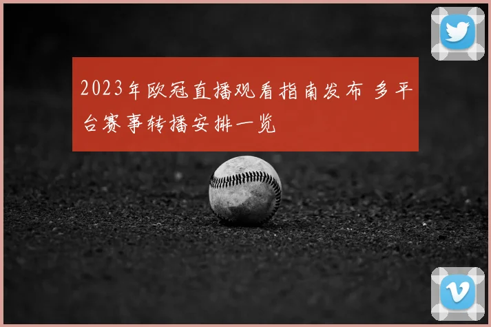 2023年欧冠直播观看指南发布 多平台赛事转播安排一览