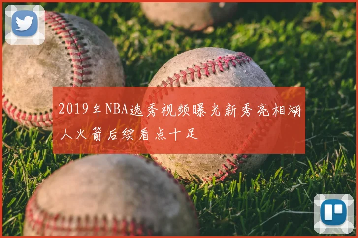 2019年NBA选秀视频曝光新秀亮相湖人火箭后续看点十足